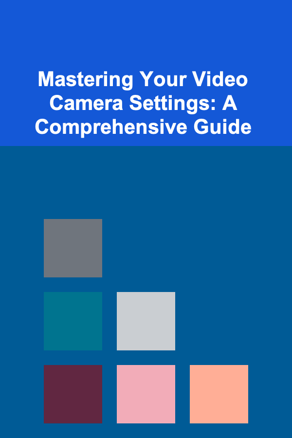 Mastering Your Video Camera Settings: A Comprehensive Guide
