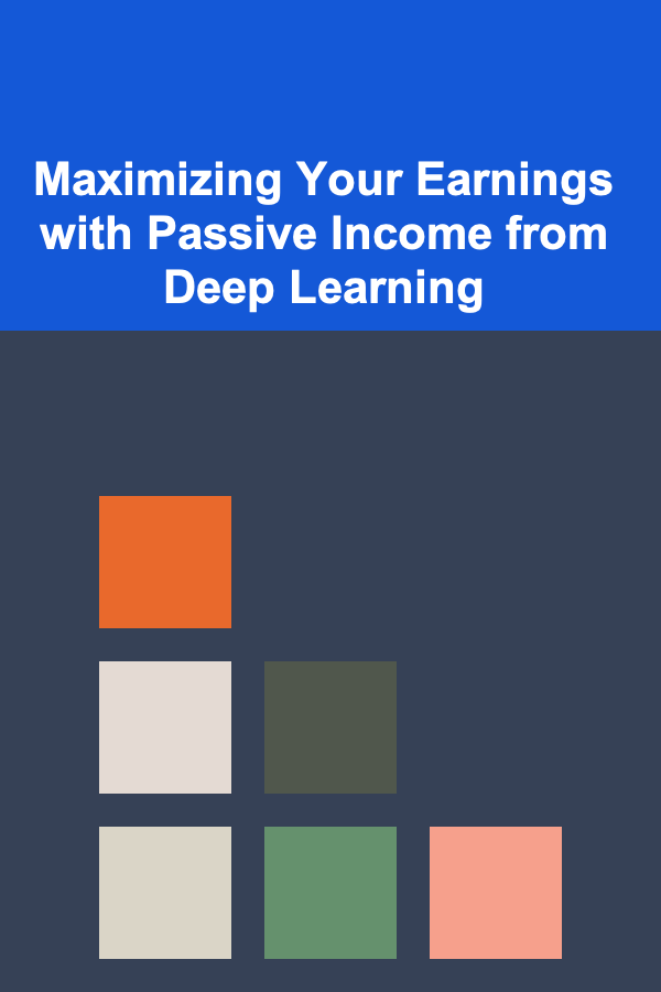 Maximizing Your Earnings with Passive Income from Deep Learning