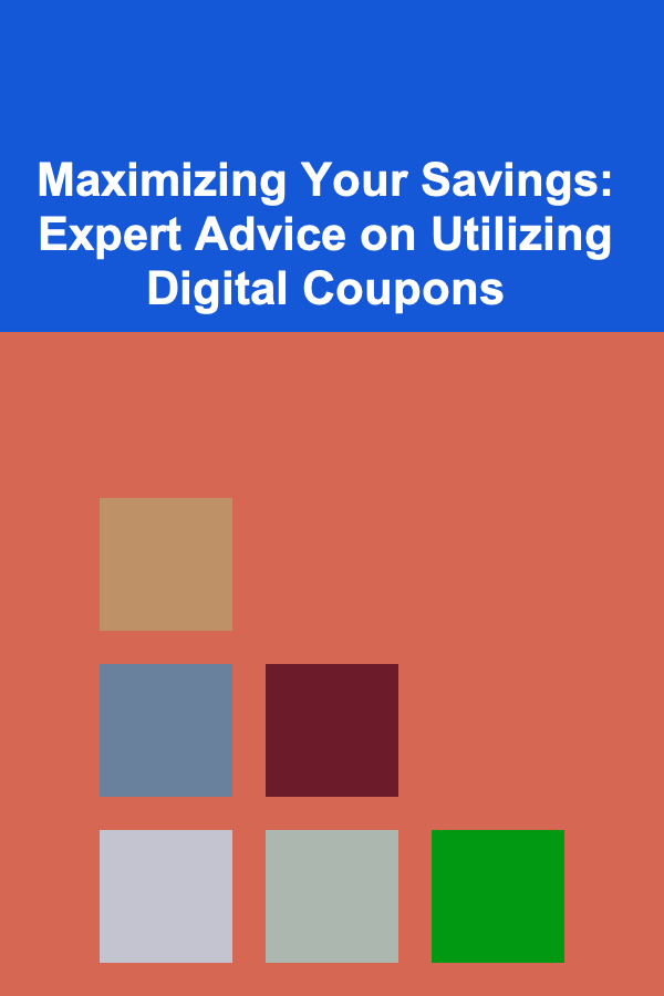 Maximizing Your Savings: Expert Advice on Utilizing Digital Coupons