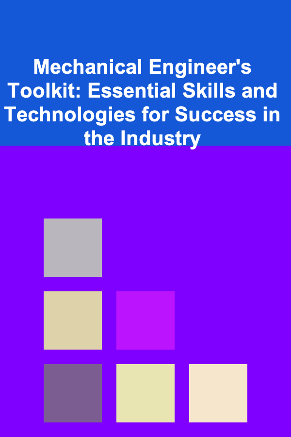 Mechanical Engineer's Toolkit: Essential Skills and Technologies for Success in the Industry