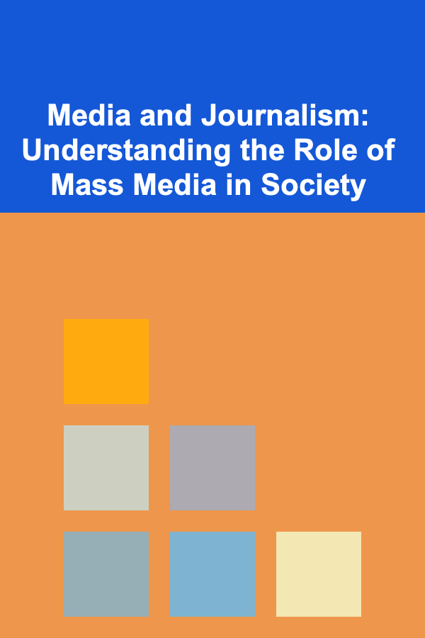 Media and Journalism: Understanding the Role of Mass Media in Society