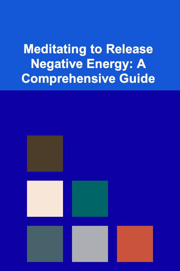 Meditating to Release Negative Energy: A Comprehensive Guide