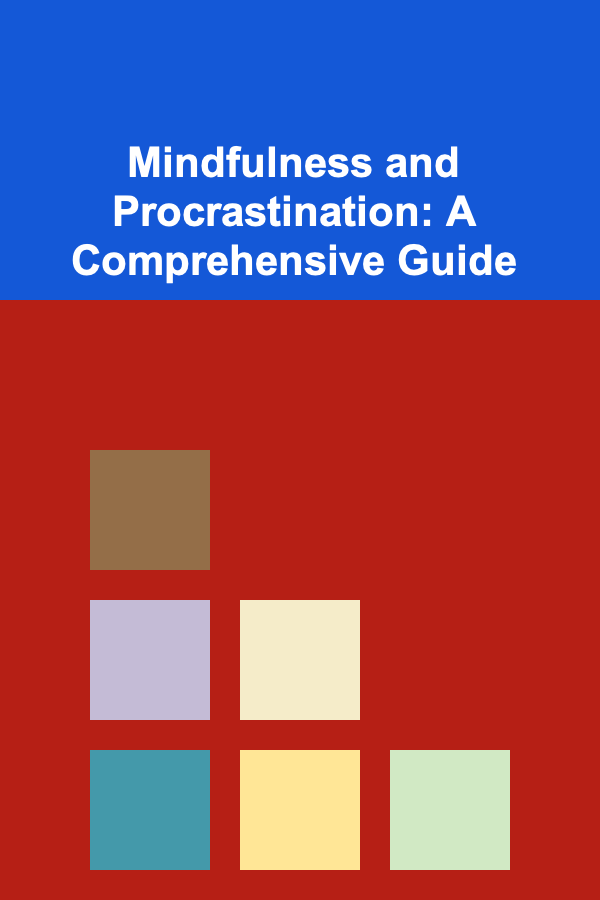 Mindfulness and Procrastination: A Comprehensive Guide