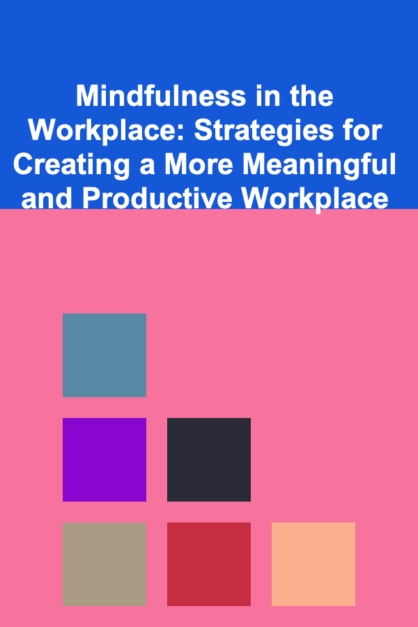 Mindfulness in the Workplace: Strategies for Creating a More Meaningful and Productive Workplace