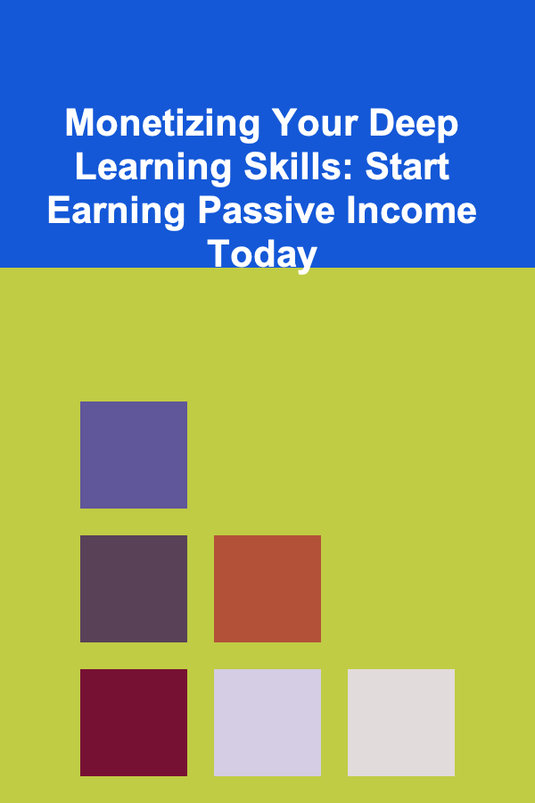 Monetizing Your Deep Learning Skills: Start Earning Passive Income Today