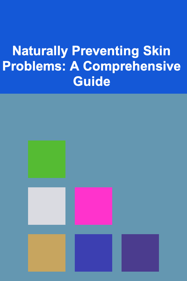 Naturally Preventing Skin Problems: A Comprehensive Guide