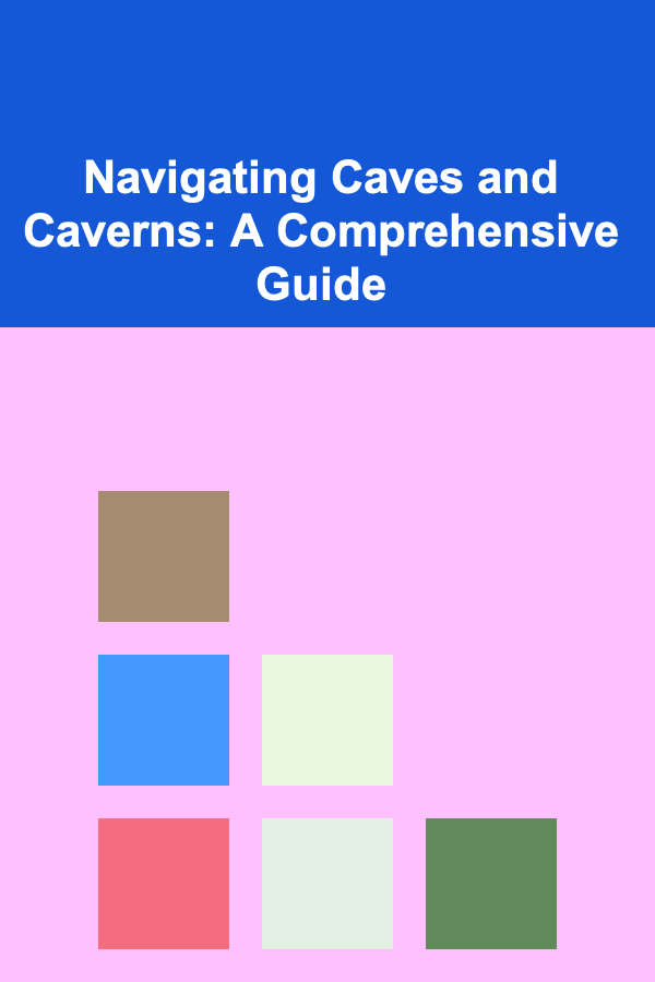 Navigating Caves and Caverns: A Comprehensive Guide
