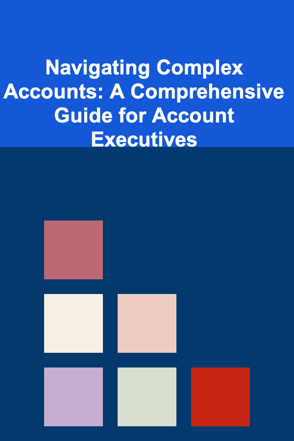 Navigating Complex Accounts: A Comprehensive Guide for Account Executives