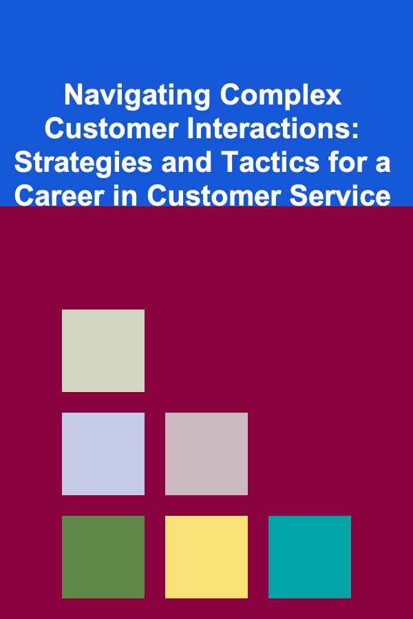 Navigating Complex Customer Interactions: Strategies and Tactics for a Career in Customer Service