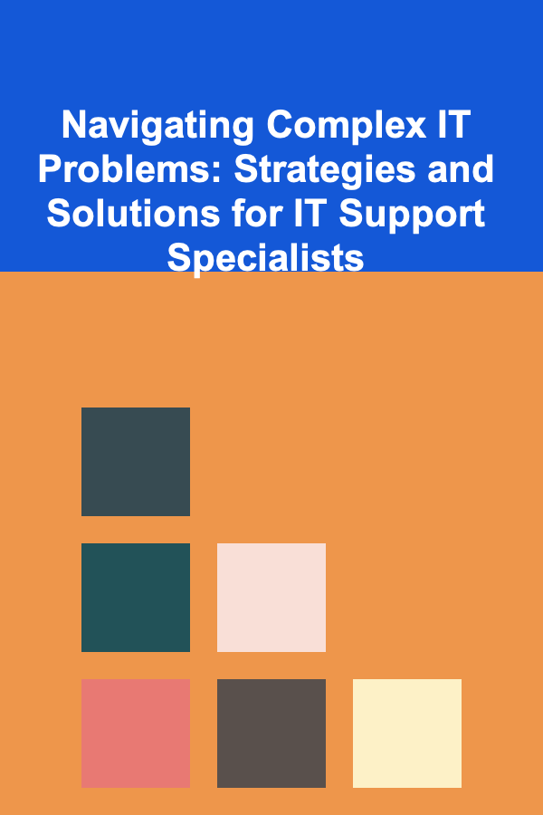 Navigating Complex IT Problems: Strategies and Solutions for IT Support Specialists