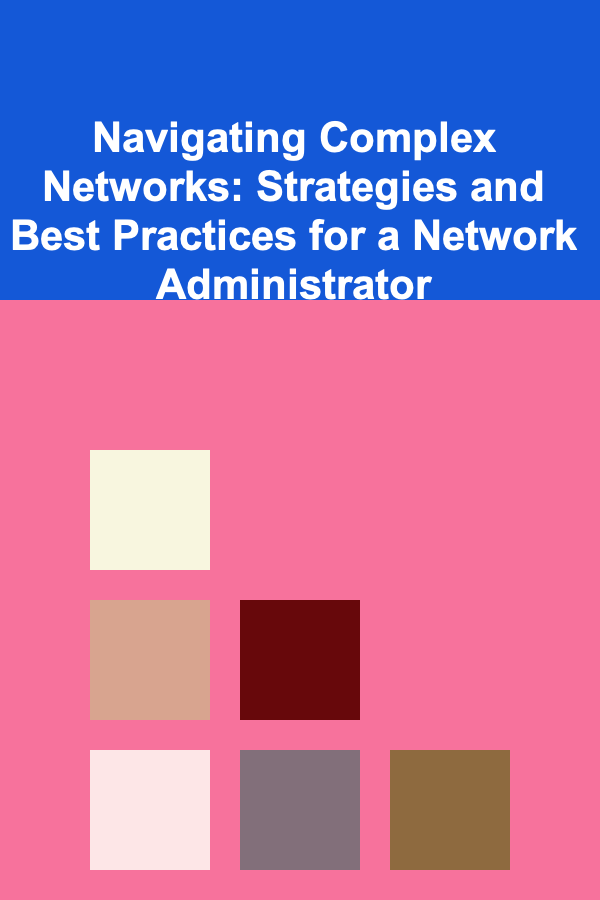 Navigating Complex Networks: Strategies and Best Practices for a Network Administrator