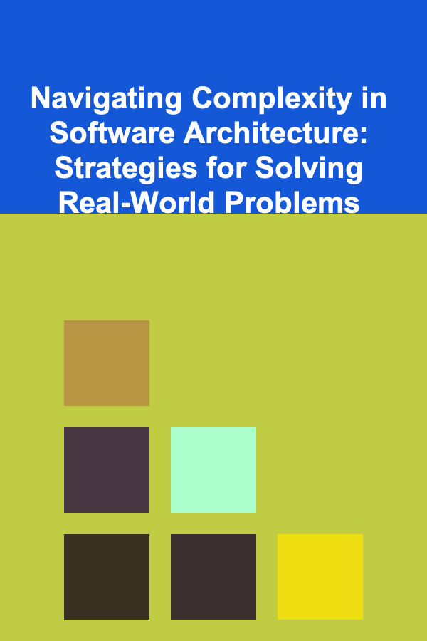 Navigating Complexity in Software Architecture: Strategies for Solving Real-World Problems