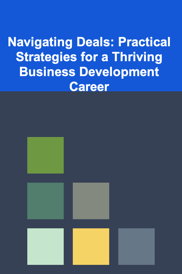 Navigating Deals: Practical Strategies for a Thriving Business Development Career
