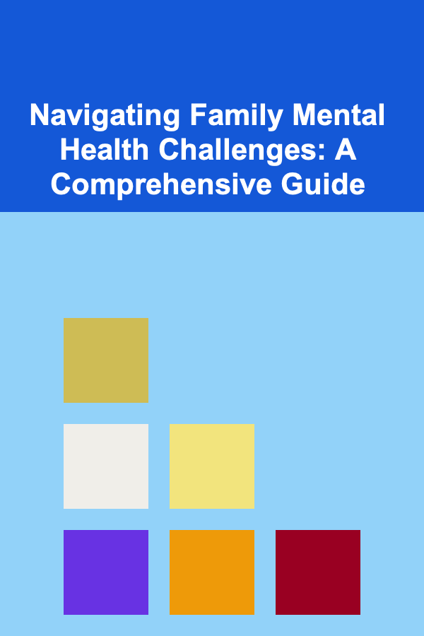 Navigating Family Mental Health Challenges: A Comprehensive Guide