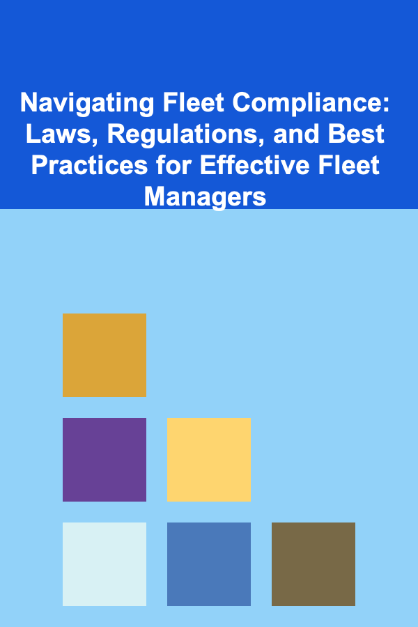 Navigating Fleet Compliance: Laws, Regulations, and Best Practices for Effective Fleet Managers