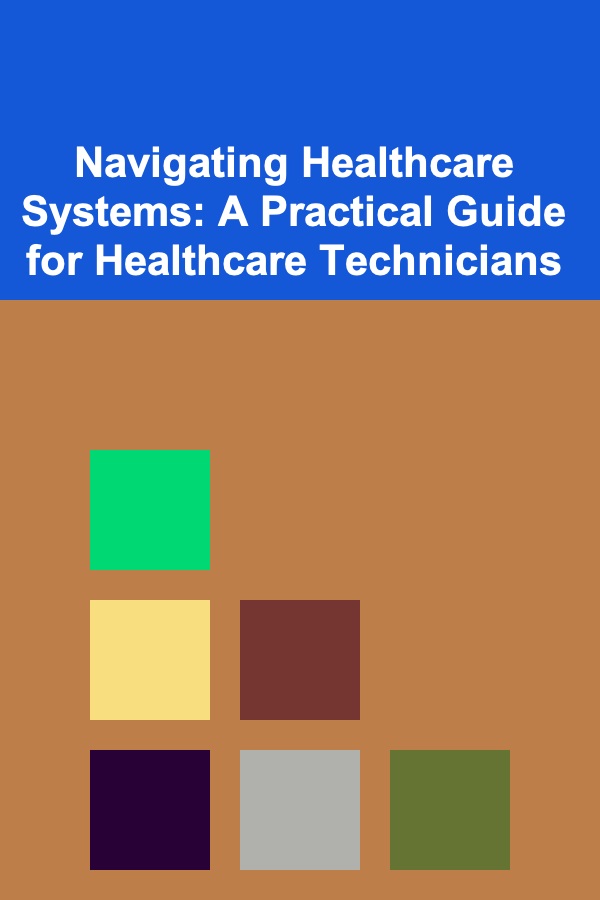 Navigating Healthcare Systems: A Practical Guide for Healthcare Technicians