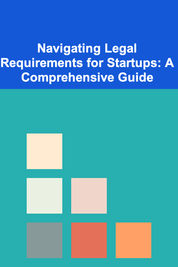 Navigating Legal Requirements for Startups: A Comprehensive Guide
