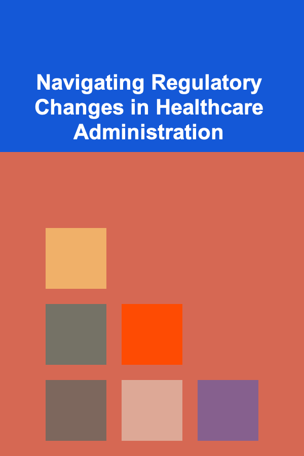 Navigating Regulatory Changes in Healthcare Administration