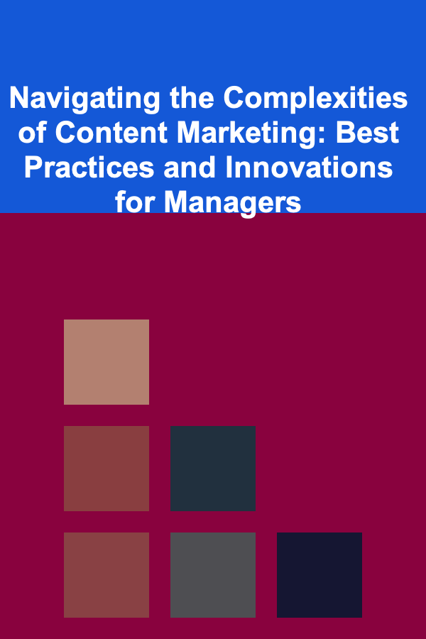 Navigating the Complexities of Content Marketing: Best Practices and Innovations for Managers