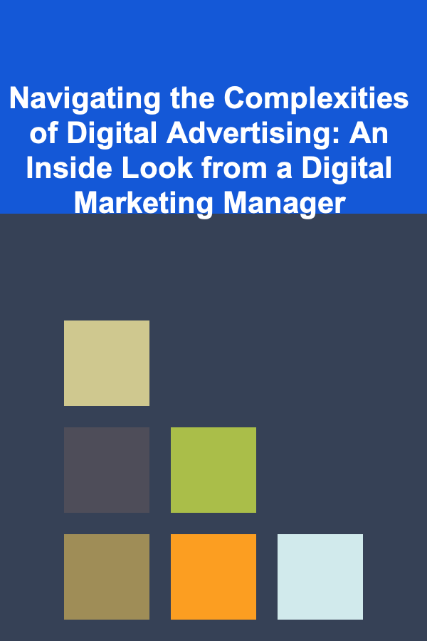 Navigating the Complexities of Digital Advertising: An Inside Look from a Digital Marketing Manager