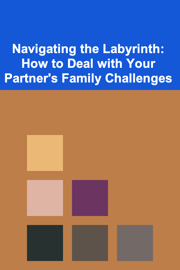 Navigating the Labyrinth: How to Deal with Your Partner's Family Challenges