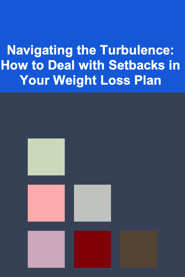 Navigating the Turbulence: How to Deal with Setbacks in Your Weight Loss Plan
