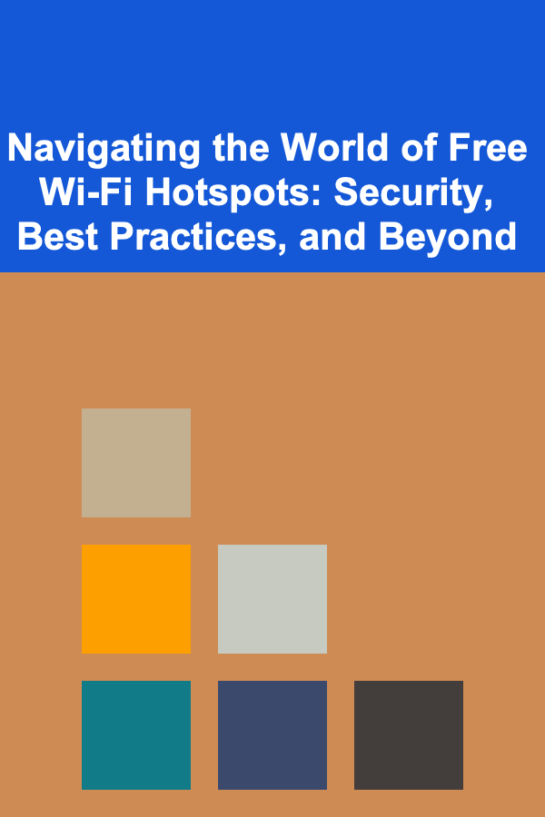 Navigating the World of Free Wi-Fi Hotspots: Security, Best Practices, and Beyond