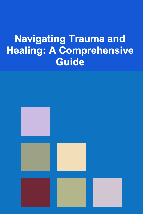 Navigating Trauma and Healing: A Comprehensive Guide