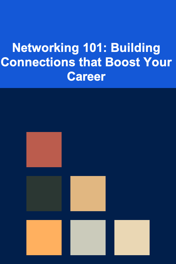 Networking 101: Building Connections that Boost Your Career