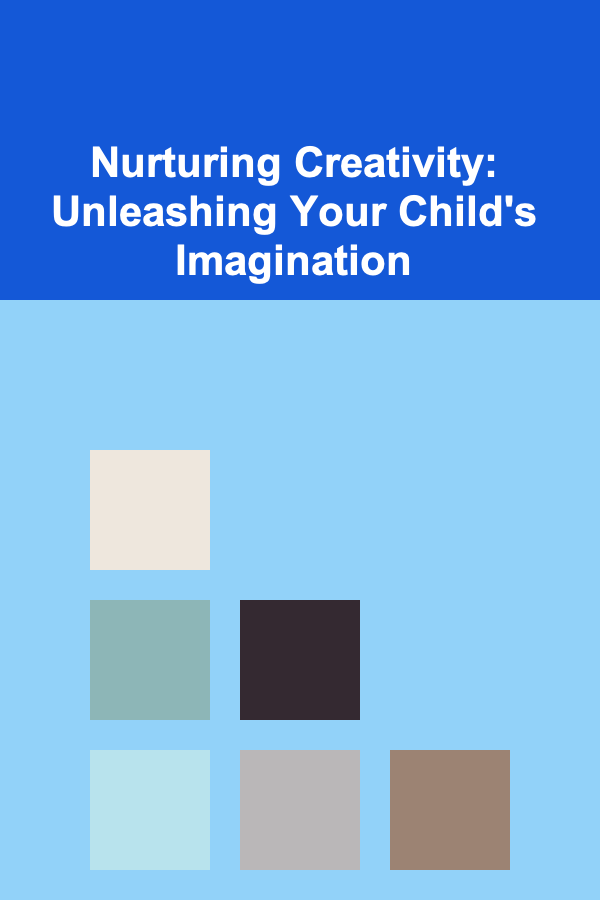 Nurturing Creativity: Unleashing Your Child's Imagination