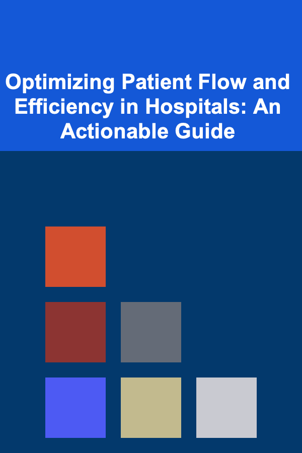 Optimizing Patient Flow and Efficiency in Hospitals: An Actionable Guide