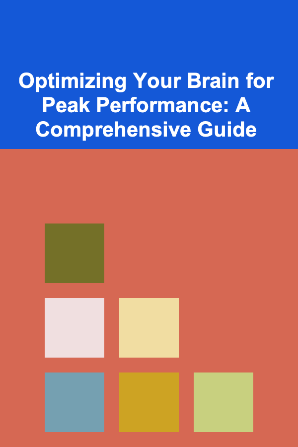 Optimizing Your Brain for Peak Performance: A Comprehensive Guide