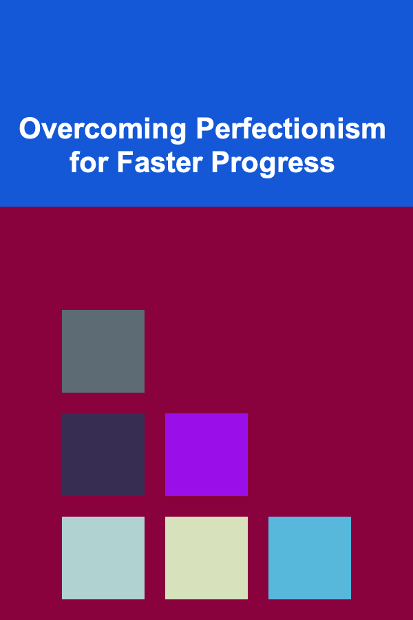 Overcoming Perfectionism for Faster Progress