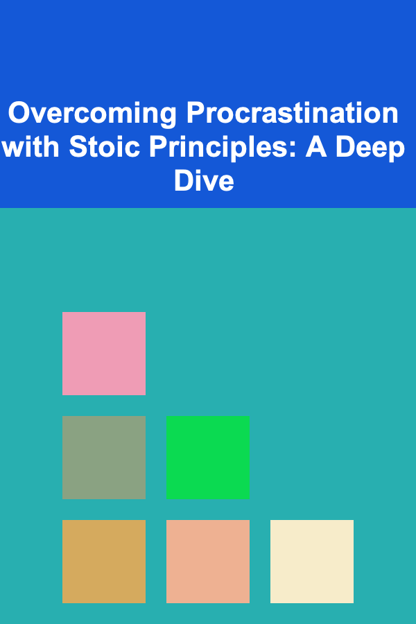 Overcoming Procrastination with Stoic Principles: A Deep Dive