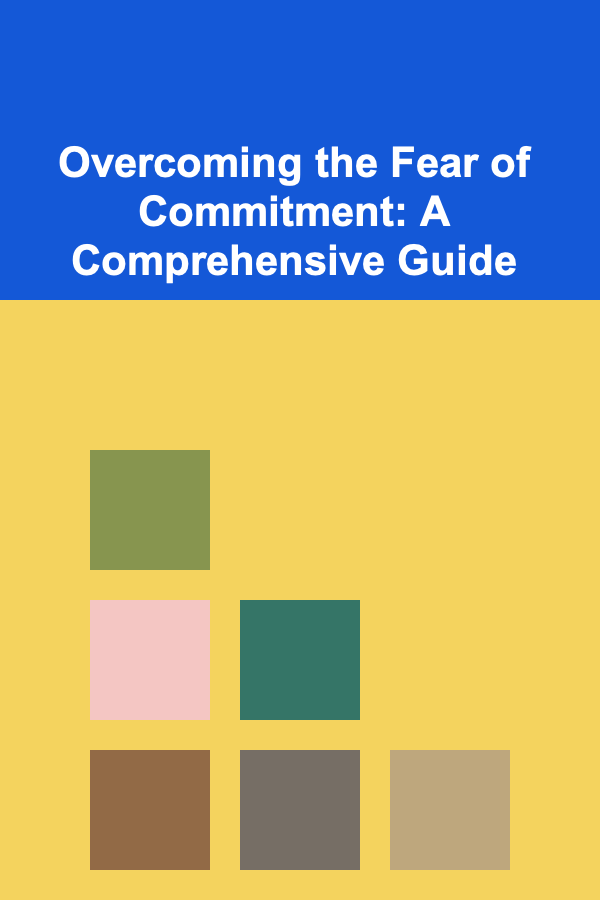 Overcoming the Fear of Commitment: A Comprehensive Guide