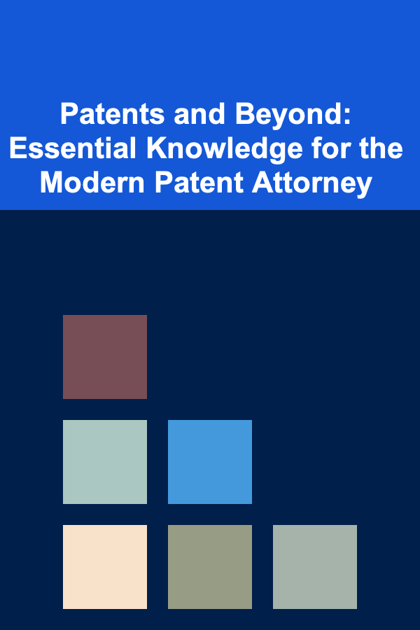 Patents and Beyond: Essential Knowledge for the Modern Patent Attorney