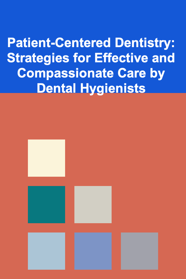 Patient-Centered Dentistry: Strategies for Effective and Compassionate Care by Dental Hygienists