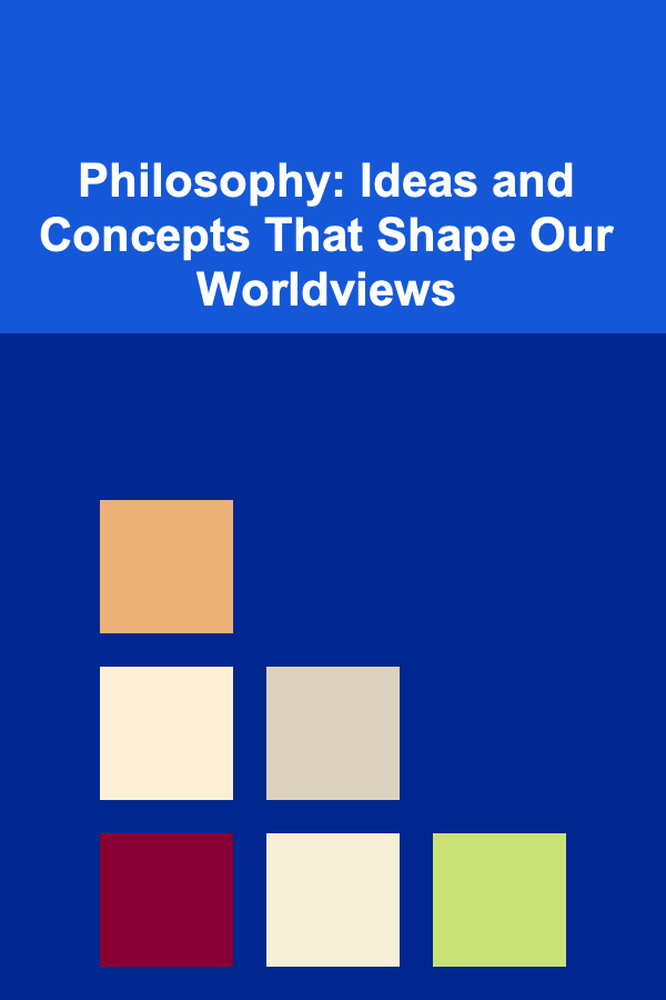 Philosophy: Ideas and Concepts That Shape Our Worldviews