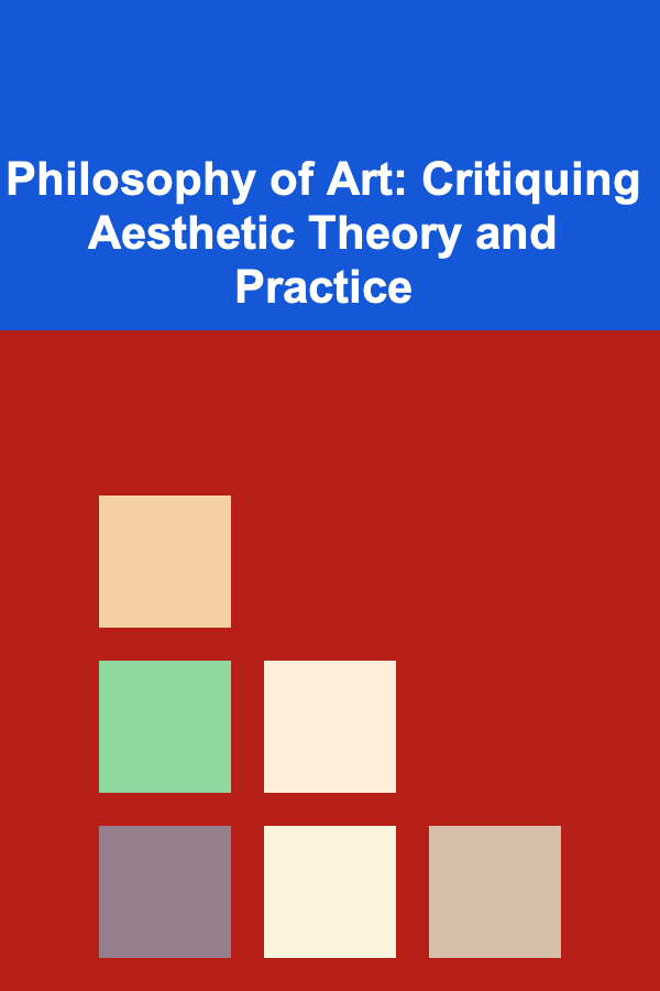 Philosophy of Art: Critiquing Aesthetic Theory and Practice