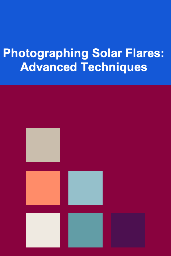 Photographing Solar Flares: Advanced Techniques