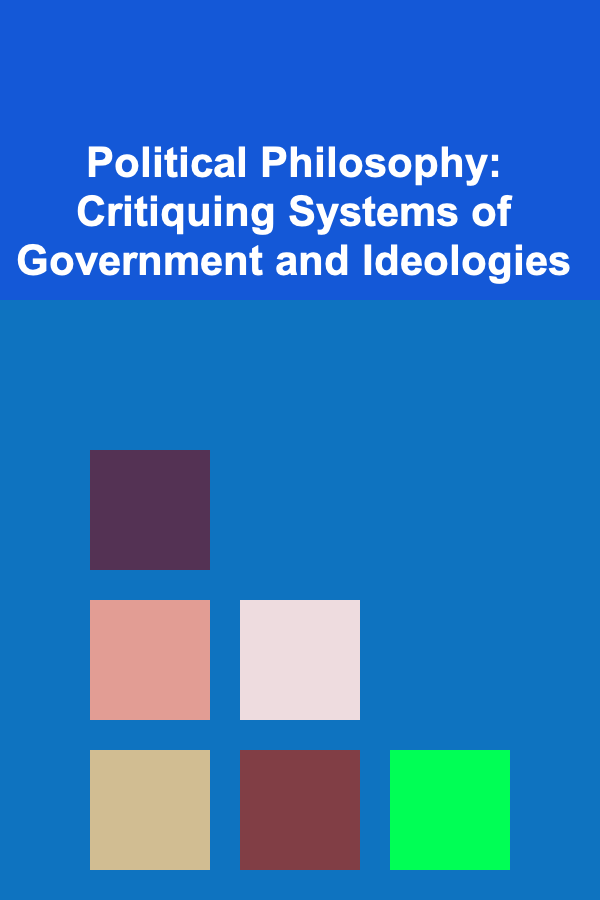 Political Philosophy: Critiquing Systems of Government and Ideologies