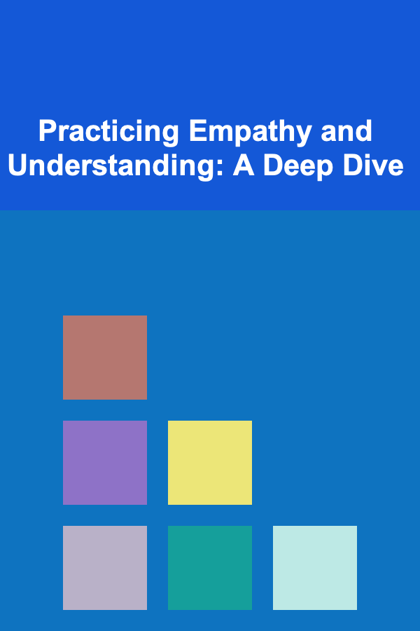 Practicing Empathy and Understanding: A Deep Dive