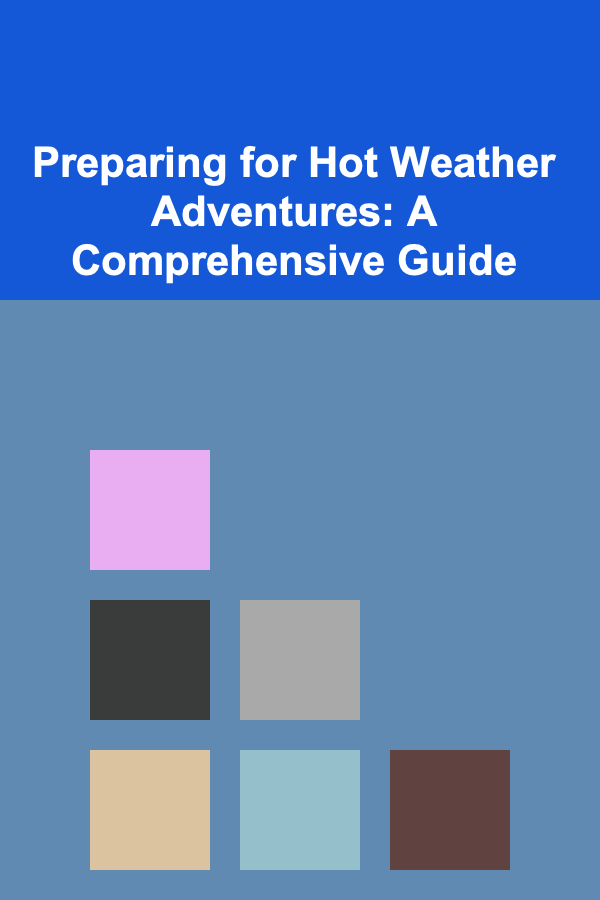 Preparing for Hot Weather Adventures: A Comprehensive Guide