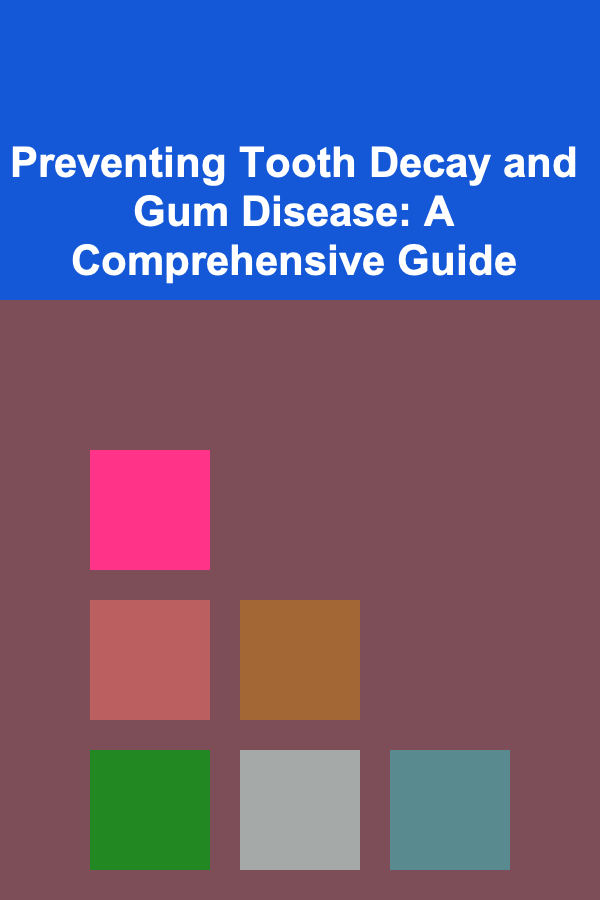 Preventing Tooth Decay and Gum Disease: A Comprehensive Guide