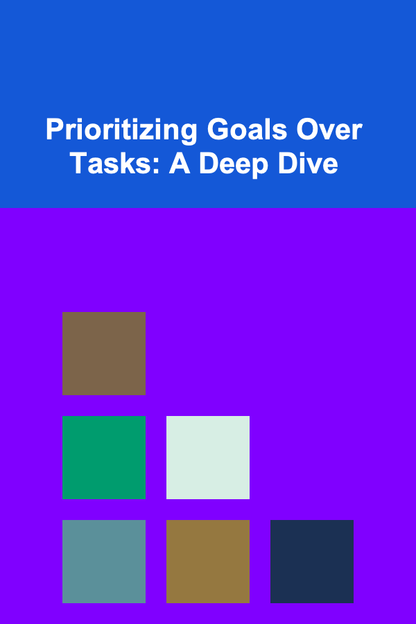 Prioritizing Goals Over Tasks: A Deep Dive
