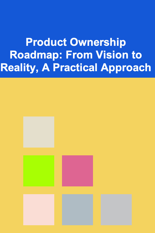 Product Ownership Roadmap: From Vision to Reality, A Practical Approach