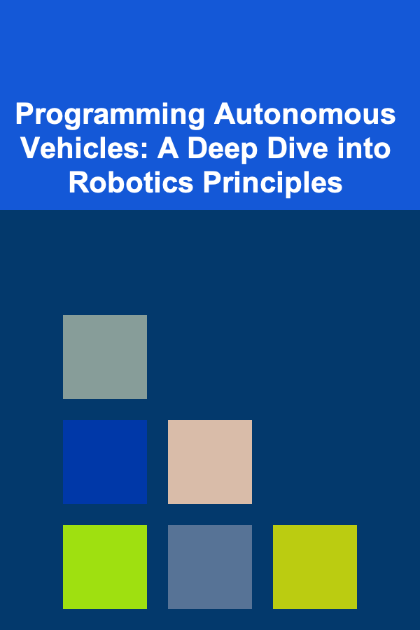 Programming Autonomous Vehicles: A Deep Dive into Robotics Principles