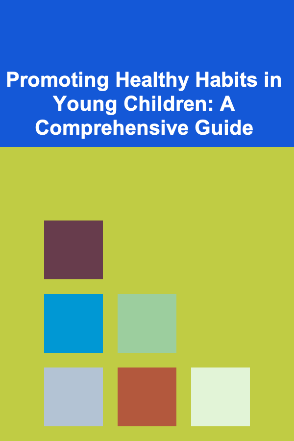 Promoting Healthy Habits in Young Children: A Comprehensive Guide