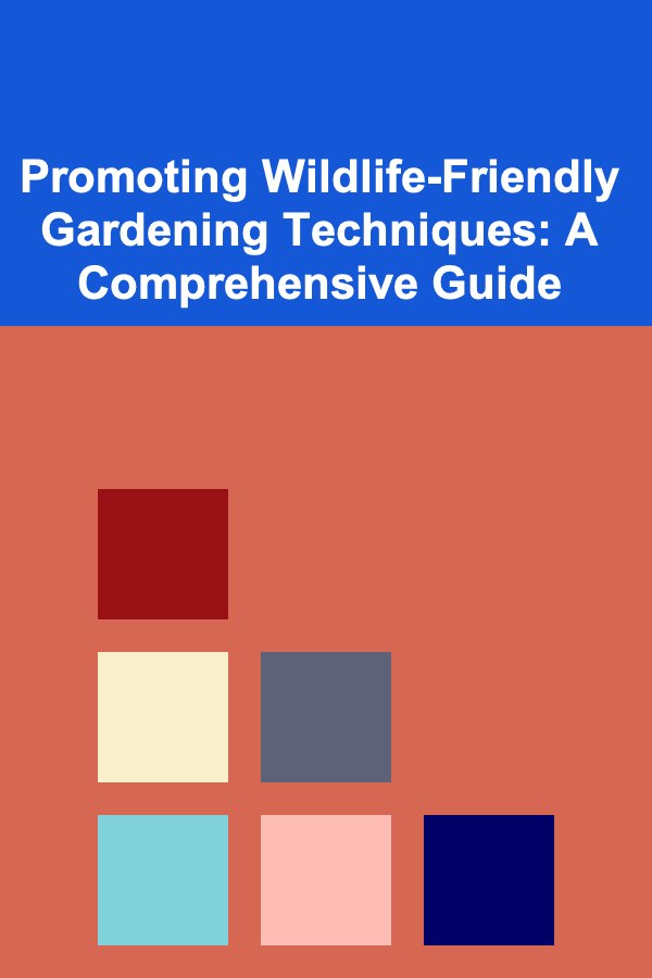 Promoting Wildlife-Friendly Gardening Techniques: A Comprehensive Guide