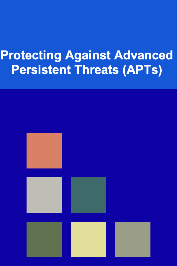 Protecting Against Advanced Persistent Threats (APTs)